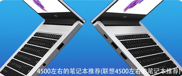 4500左右的笔记本推荐(联想4500左右的笔记本推荐)