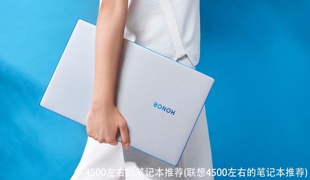 4500左右的笔记本推荐(联想4500左右的笔记本推荐)