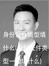 身份证件类型填什么(身份证件类型一般填什么)