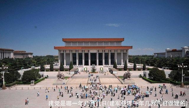 建党是哪一年几月几日(建军是哪一年几月几日谁建的)