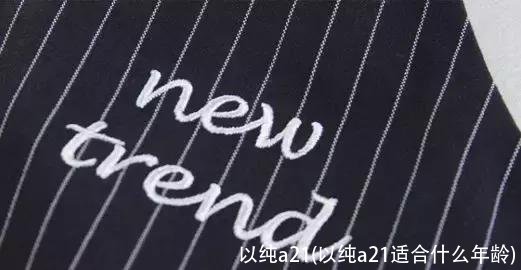 以纯a21(以纯a21适合什么年龄)