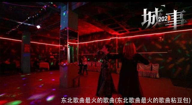 东北歌曲最火的歌曲(东北歌曲最火的歌曲粘豆包)