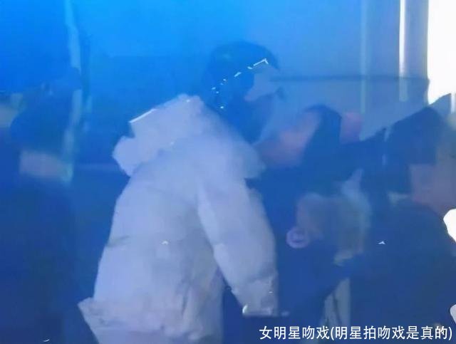 女明星吻戏(明星拍吻戏是真的)