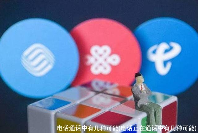 电话通话中有几种可能(电话正在通话中有几种可能)