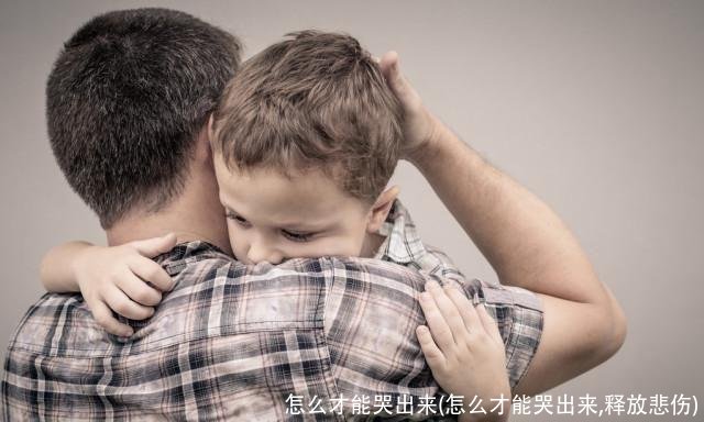 怎么才能哭出来(怎么才能哭出来,释放悲伤)