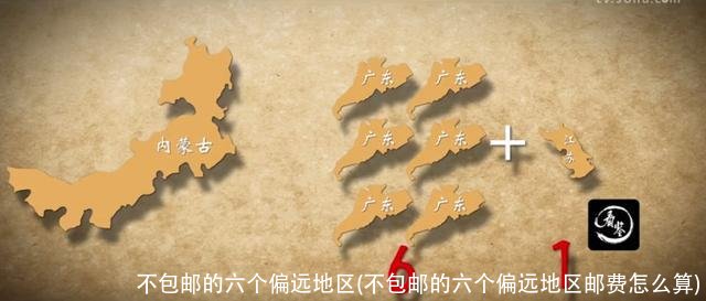 不包邮的六个偏远地区(不包邮的六个偏远地区邮费怎么算)