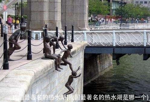 我国最著名的热水湖(我国最著名的热水湖是哪一个)