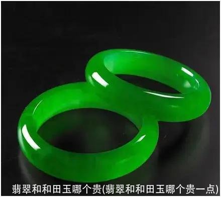 翡翠和和田玉哪个贵(翡翠和和田玉哪个贵一点)