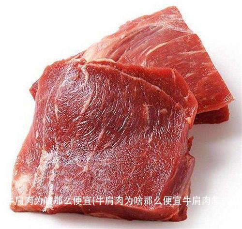 牛肩肉为啥那么便宜(牛肩肉为啥那么便宜牛肩肉怎么做好吃)