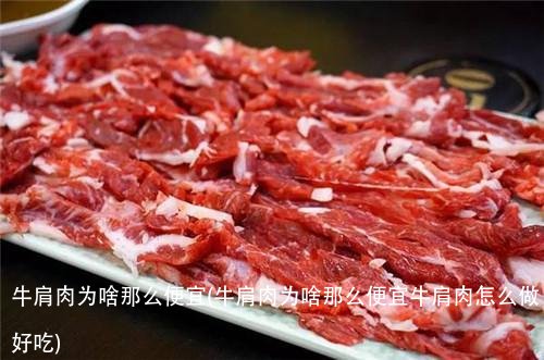 牛肩肉为啥那么便宜(牛肩肉为啥那么便宜牛肩肉怎么做好吃)