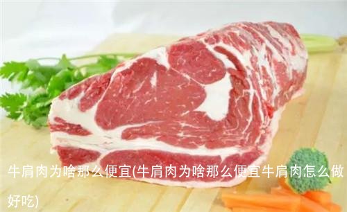 牛肩肉为啥那么便宜(牛肩肉为啥那么便宜牛肩肉怎么做好吃)