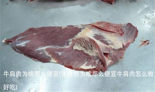 牛肩肉为啥那么便宜(牛肩肉为啥那么便宜牛肩肉怎么做好吃)