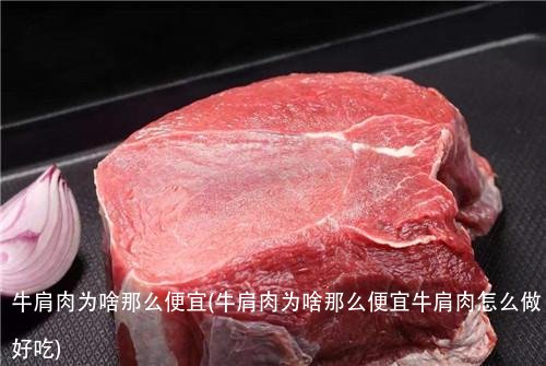 牛肩肉为啥那么便宜(牛肩肉为啥那么便宜牛肩肉怎么做好吃)