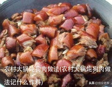 农村大锅炖狗肉做法(农村大锅炖狗肉做法记什么作料)