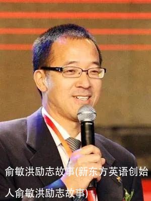 俞敏洪励志故事(新东方英语创始人俞敏洪励志故事)