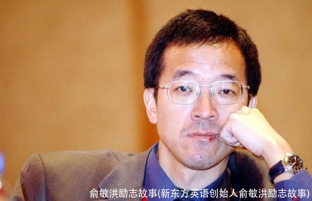 俞敏洪励志故事(新东方英语创始人俞敏洪励志故事)