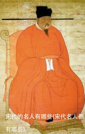 宋代的名人有哪些(宋代名人都有哪些)