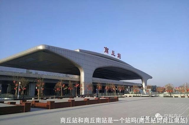 商丘站和商丘南站是一个站吗(商丘站到商丘南站)
