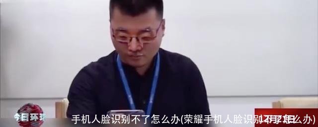 手机人脸识别不了怎么办(荣耀手机人脸识别不了怎么办)