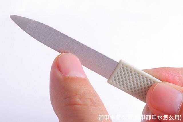 卸甲水怎么用(美甲卸甲水怎么用)
