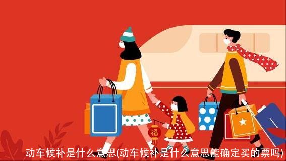 动车候补是什么意思(动车候补是什么意思能确定买的票吗)