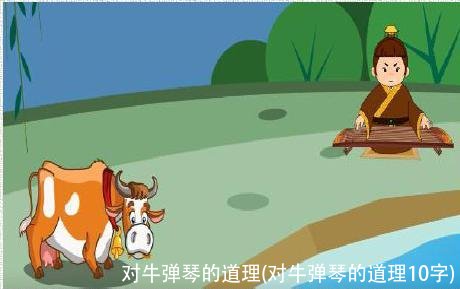 对牛弹琴的道理(对牛弹琴的道理10字)