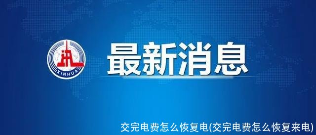 交完电费怎么恢复电(交完电费怎么恢复来电)
