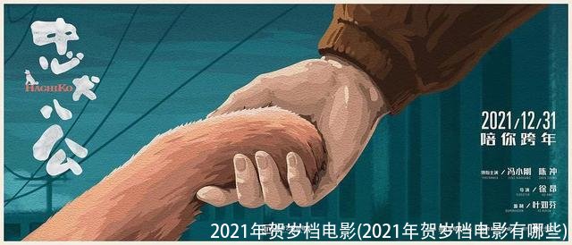 2021年贺岁档电影(2021年贺岁档电影有哪些)