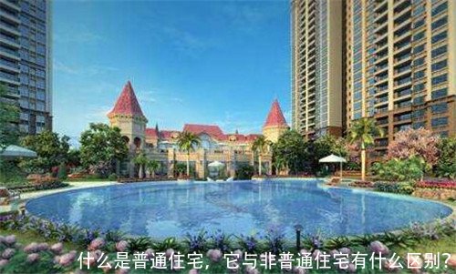 什么是普通住宅,它与非普通住宅有什么区别?