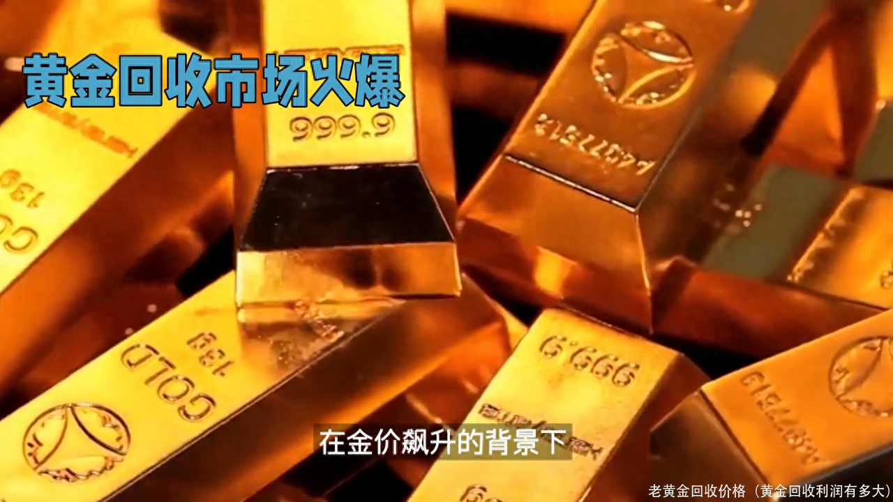 老黄金回收价格（黄金回收利润有多大）