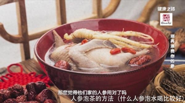 人参泡茶的方法（什么人参泡水喝比较好）