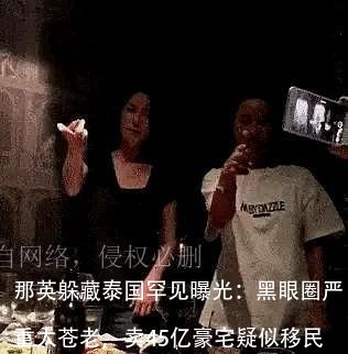 那英躲藏泰国罕见曝光：黑眼圈严重太苍老，卖45亿豪宅疑似移民