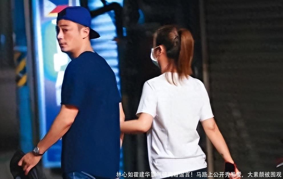 林心如霍建华霸气破离婚谣言!马路上公开秀恩爱,大素颜被围观