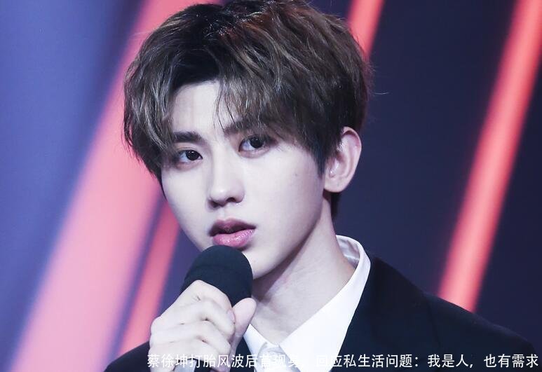 蔡徐坤打胎风波后首现身，回应私生活问题：我是人，也有需求