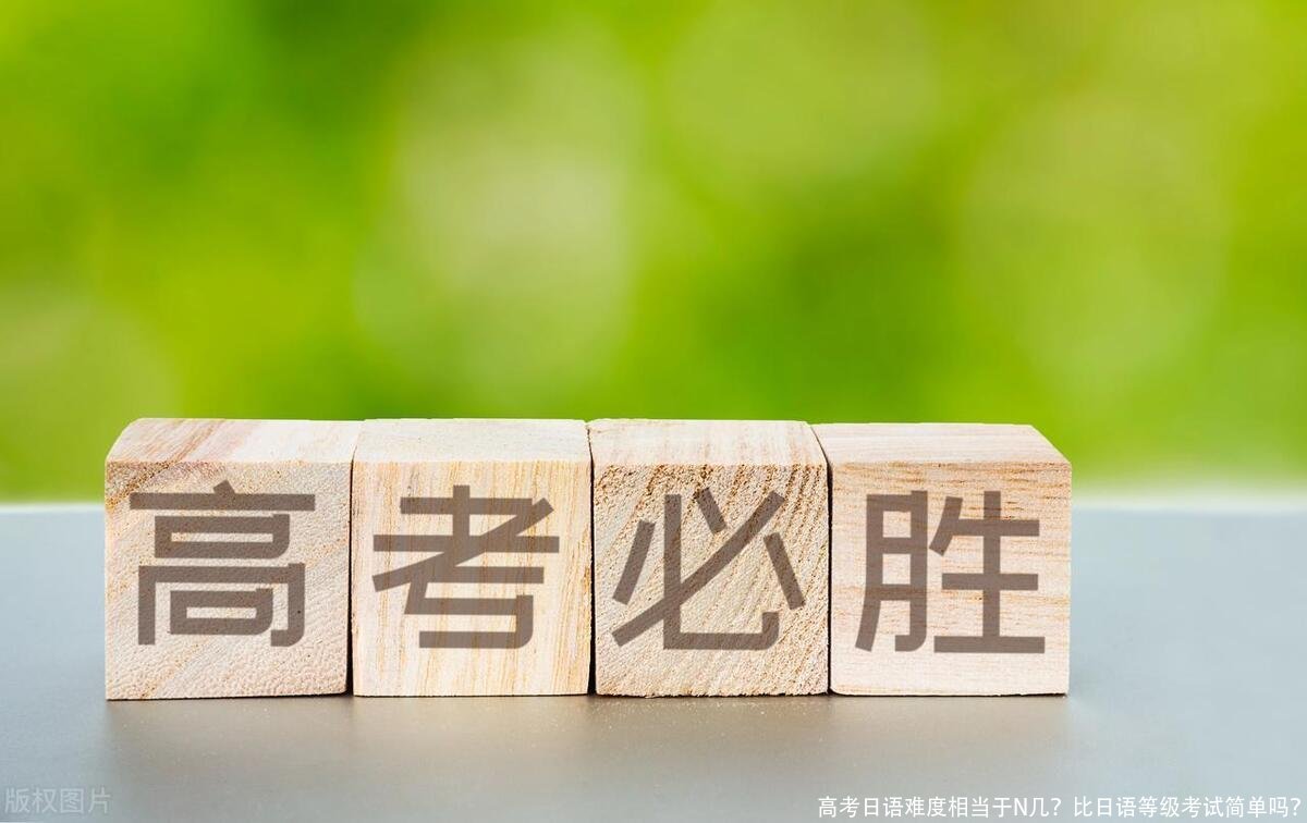 高考日语难度相当于N几?比日语等级考试简单吗?