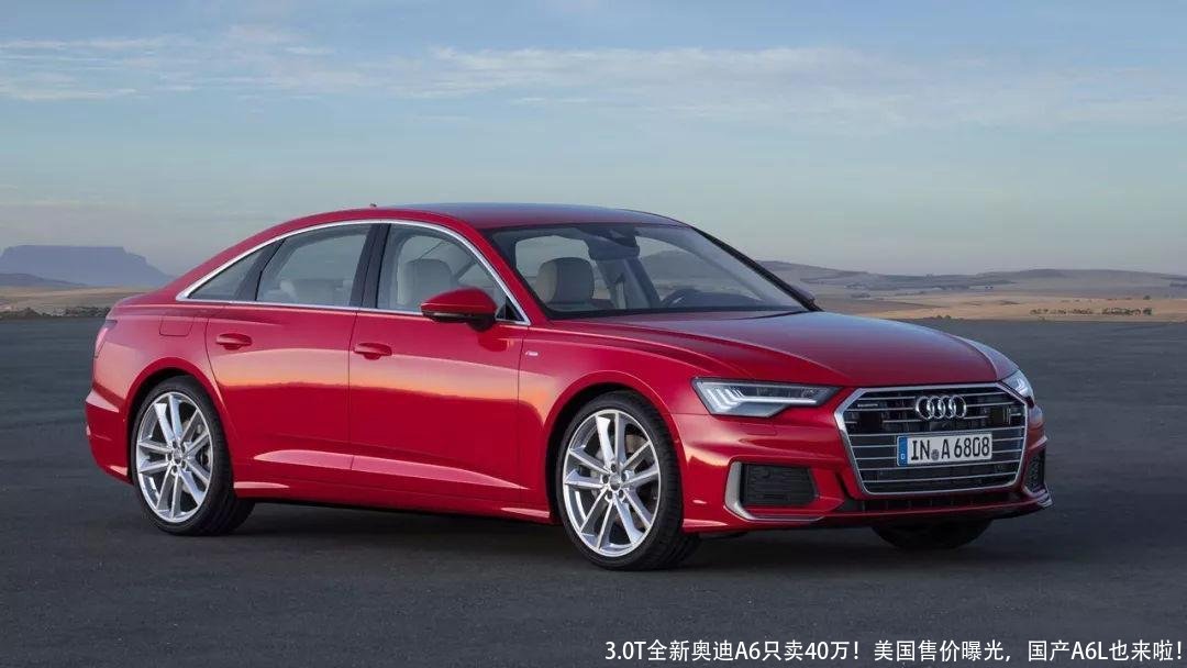 3.0T全新奥迪A6只卖40万！美国售价曝光，国产A6L也来啦！