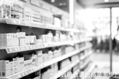 一粒药的合理价格是多少？