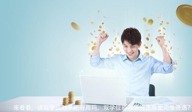 来看看，读双学位对求职有用吗，双学位能和研究生享受同等待遇？