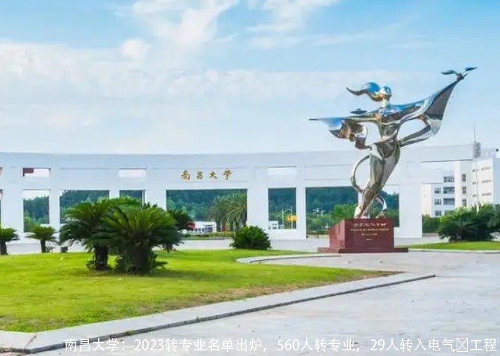 南昌大学：2023转专业名单出炉，560人转专业，29人转入电气​工程